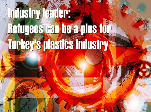 Industry leader: Refugees can be a plus for Turkey's plastics industry