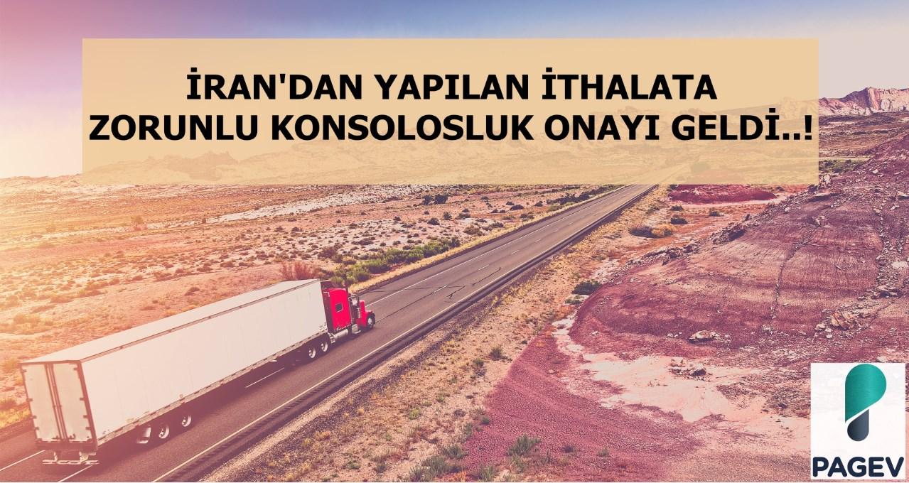 İRAN'DAN YAPILAN İTHALATA ZORUNLU KONSOLOSLUK ONAYI GELDİ..!