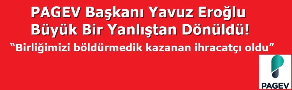 PAGEV Başkanı Yavuz Eroğlu: “BİRLİĞİMİZİ BÖLDÜRTMEDİK KAZANAN İHRACATÇIMIZ OLDU”