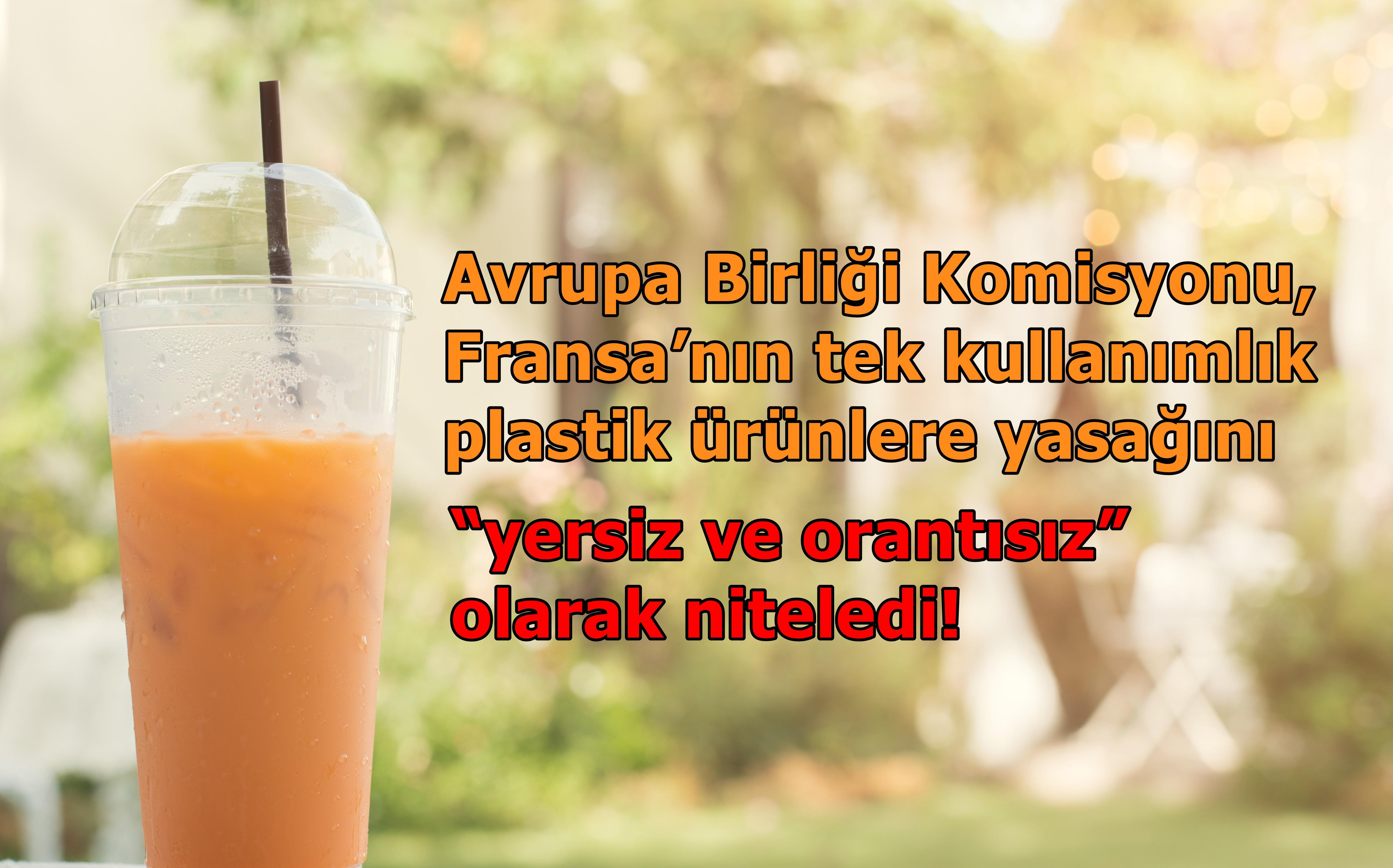 Avrupa Birliği Komisyonu, Fransa’nın tek kullanımlık plastik ürünlere yasağını “yersiz ve orantısız” olarak niteledi!