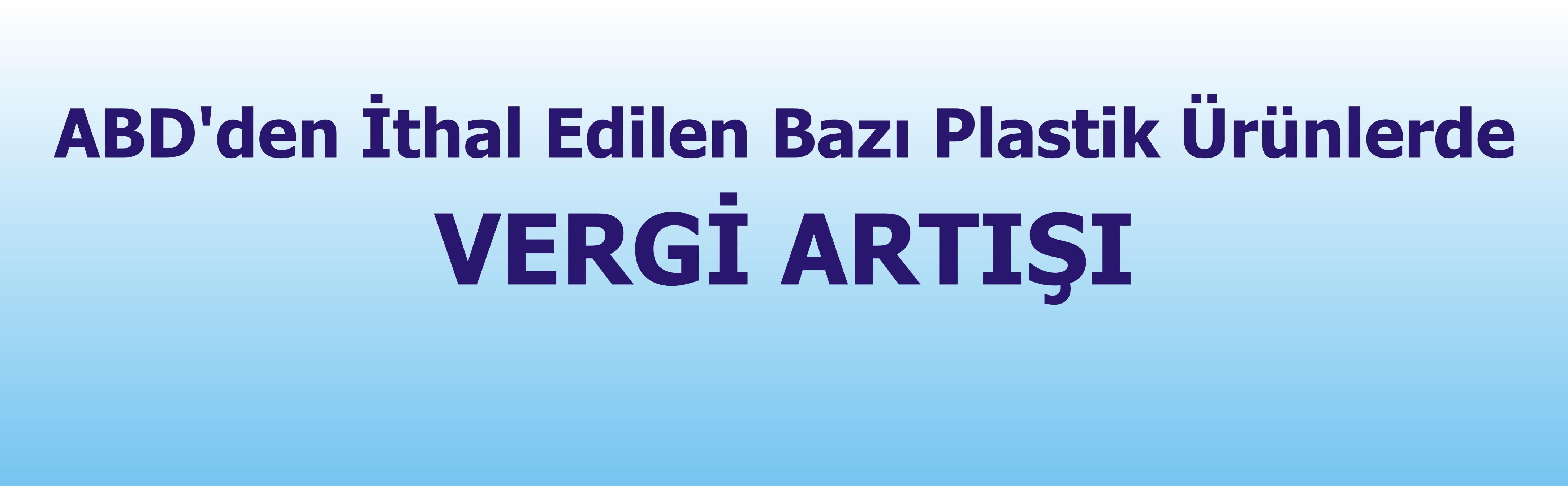 ABD'den İthal Edilen Bazı Plastik Ürünlerde VERGİ ARTIŞI