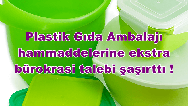 Plastik Gıda Ambalajı hammaddelerine ekstra bürokrasi talebi şaşırttı !