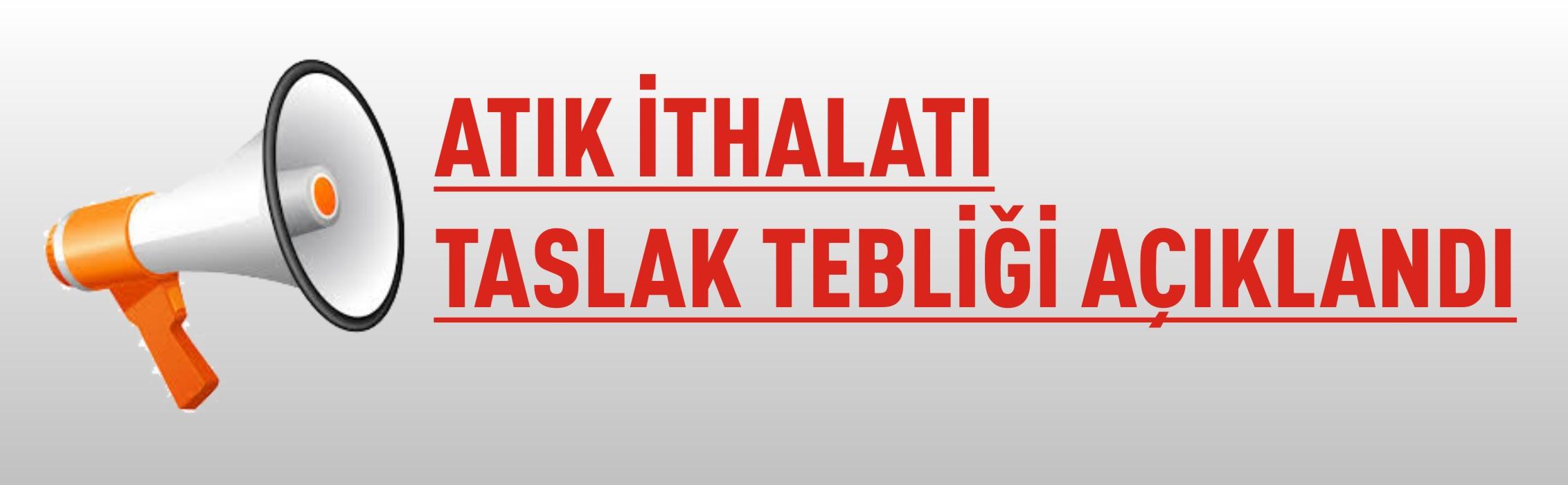 ATIK İTHALATI TASLAK TEBLİĞİ AÇIKLANDI