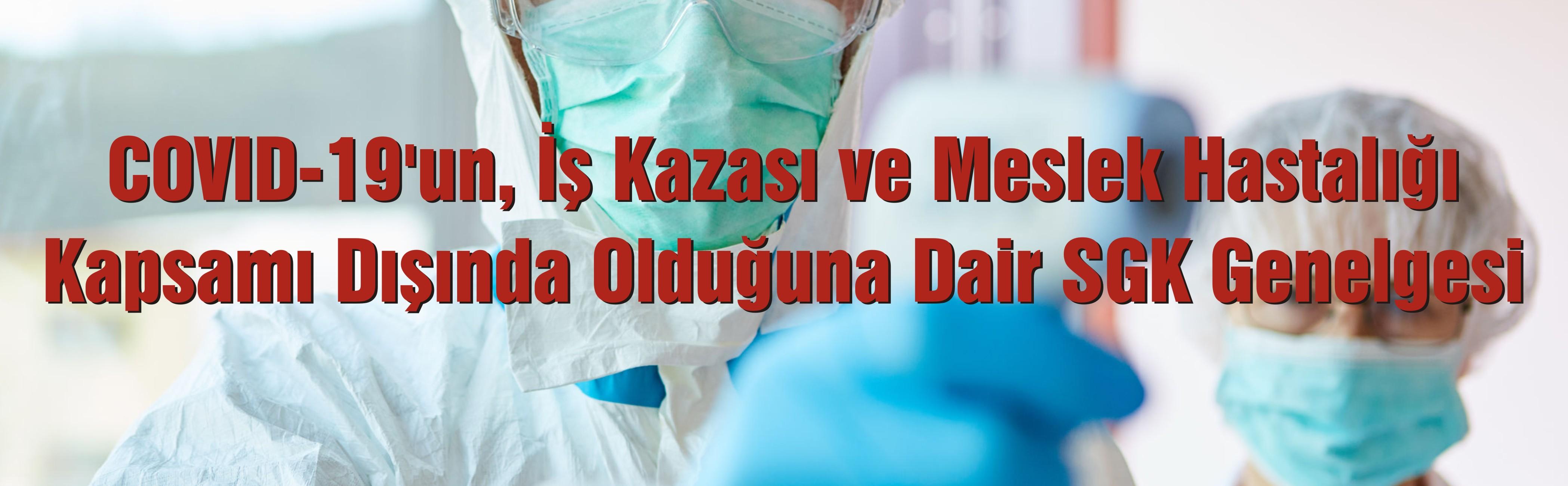 COVID-19'un, İş Kazası ve Meslek Hastalığı Kapsamı Dışında Olduğuna Dair SGK Genelgesi Yayımlandı