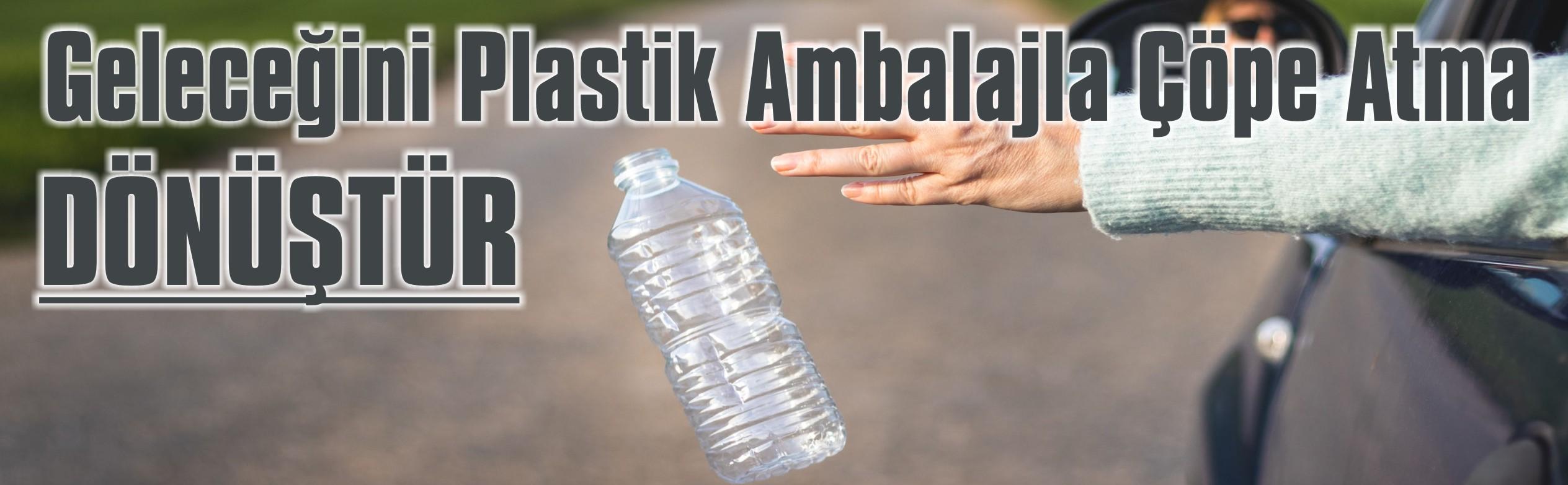 Geleceğini Plastik Ambalajla Çöpe Atma, Dönüştür