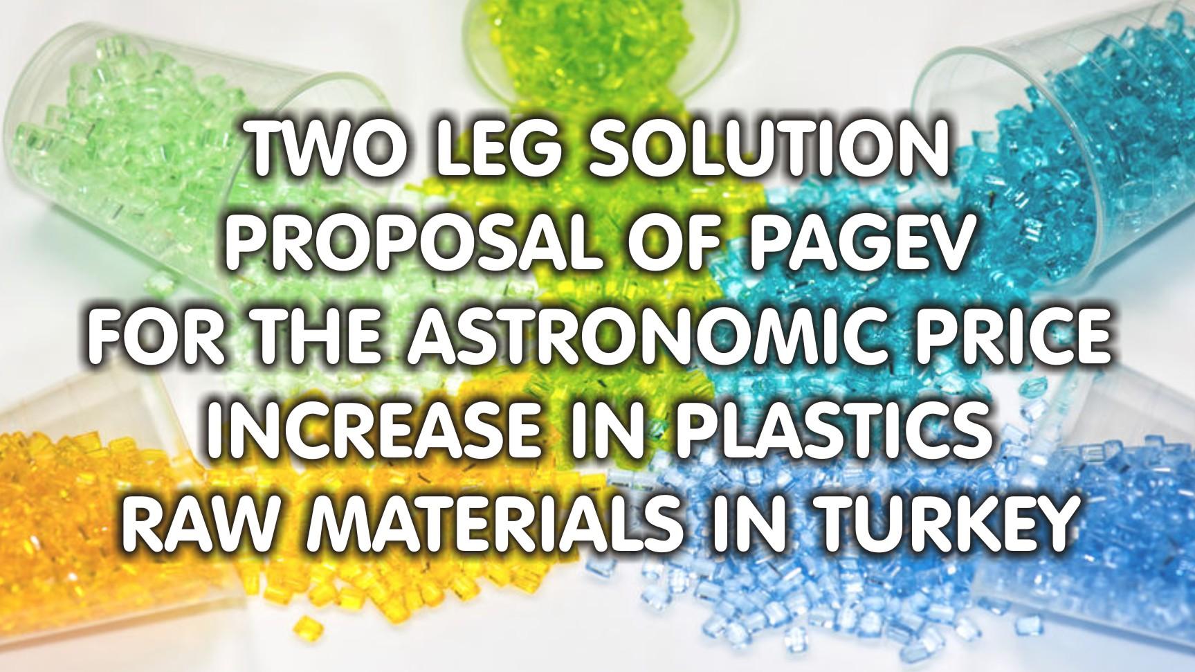 TWO LEG SOLUTION PROPOSAL OF PAGEV FOR THE ASTRONOMIC PRICE INCREASE IN PLASTICS RAW MATERIALS IN TURKEY