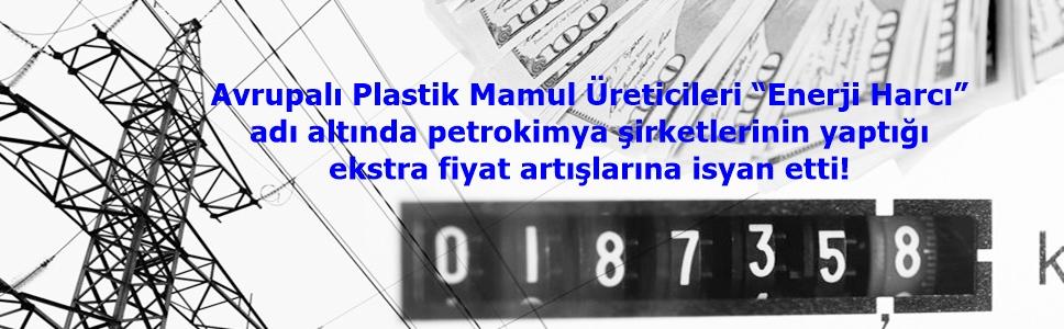 Avrupalı Plastik Mamul Üreticileri “Enerji Harcı” adı altında petrokimya şirketlerinin yaptığı ekstra fiyat artışlarına isyan etti!